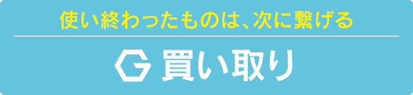 使い終わったものは、次に繋げる 買い取り