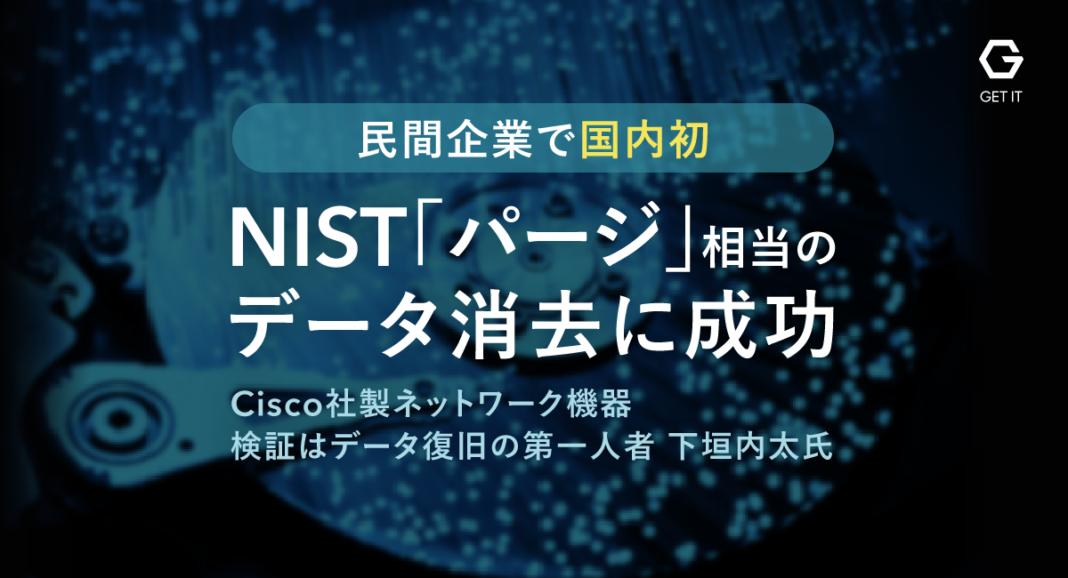 ゲットイット、ネットワーク機器で、国際標準のデータ消去規格「NIST SP800-88Rev.1 」における「Purge」相当のデータ消去に成功