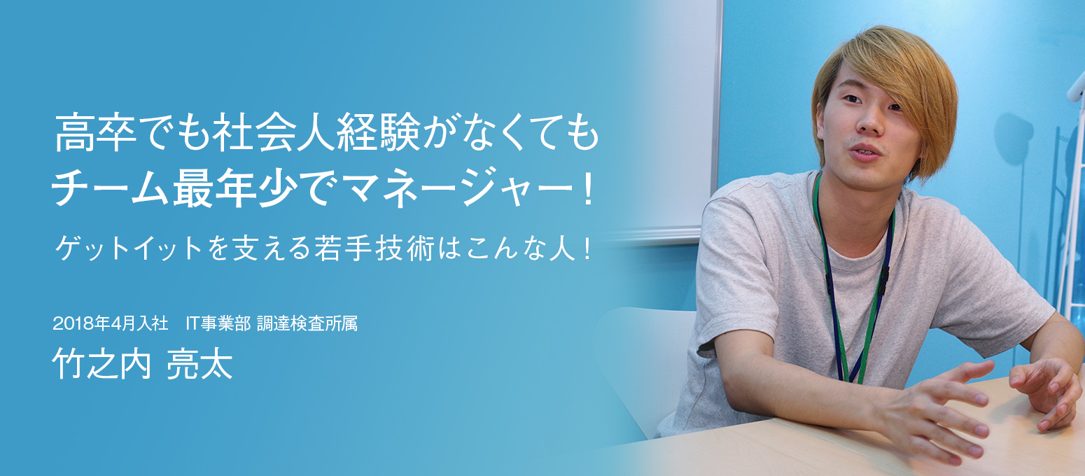 高卒でも社会人経験がなくてもチーム最年少でマネージャー！ゲットイットを支える若手技術はこんな人！ – 社員インタビュー